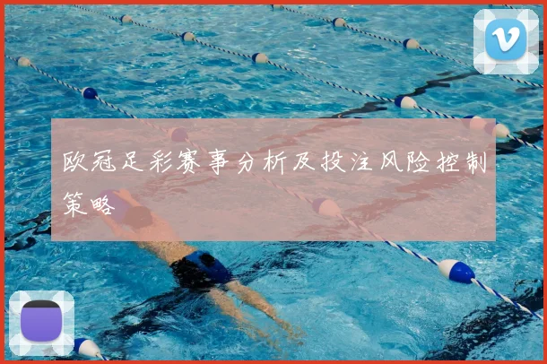 欧冠足彩赛事分析及投注风险控制策略