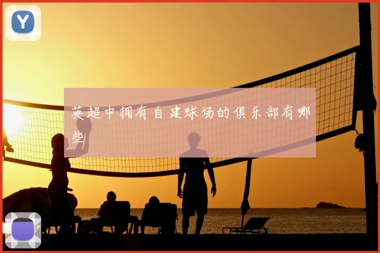 英超中拥有自建球场的俱乐部有哪些
